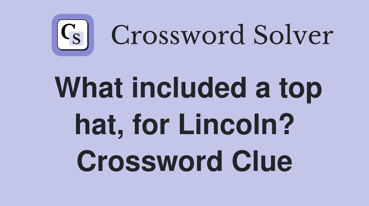 What included a top hat, for Lincoln? Crossword Clue