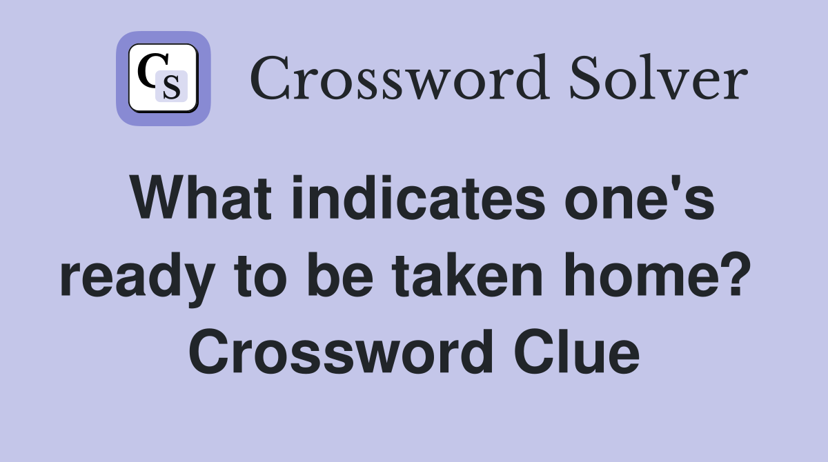 What indicates one's ready to be taken home?  Crossword Clue