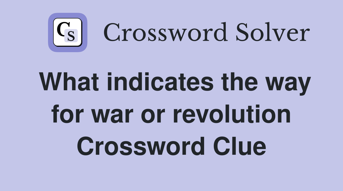 What indicates the way for war or revolution Crossword Clue