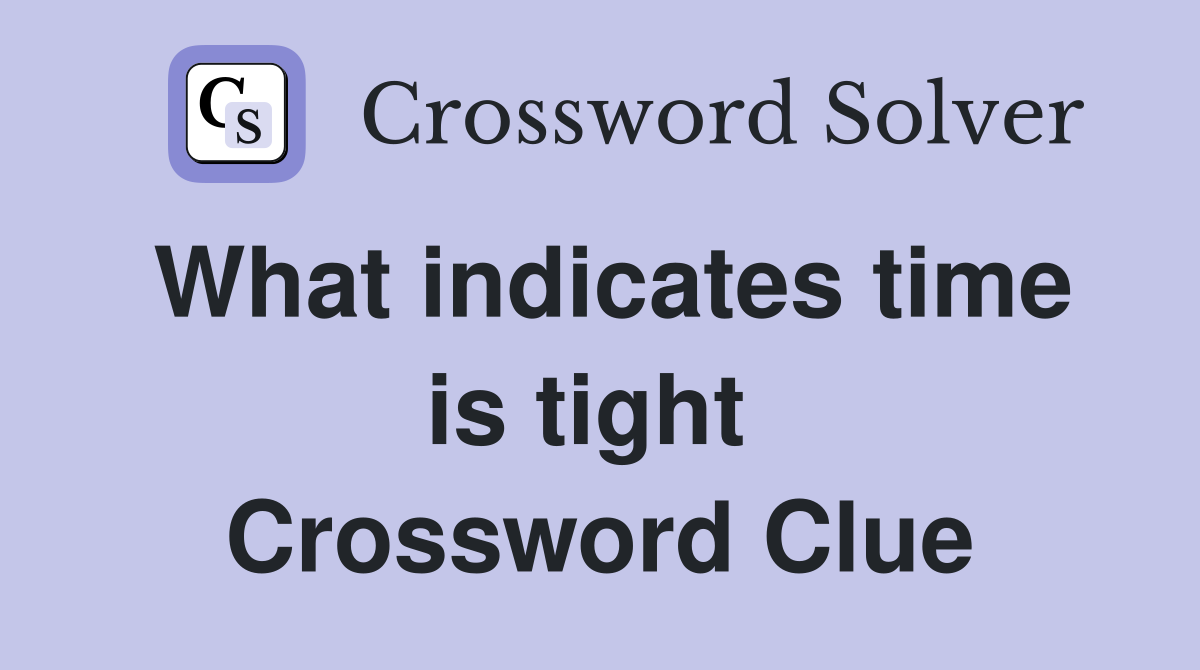 What indicates time is tight  Crossword Clue