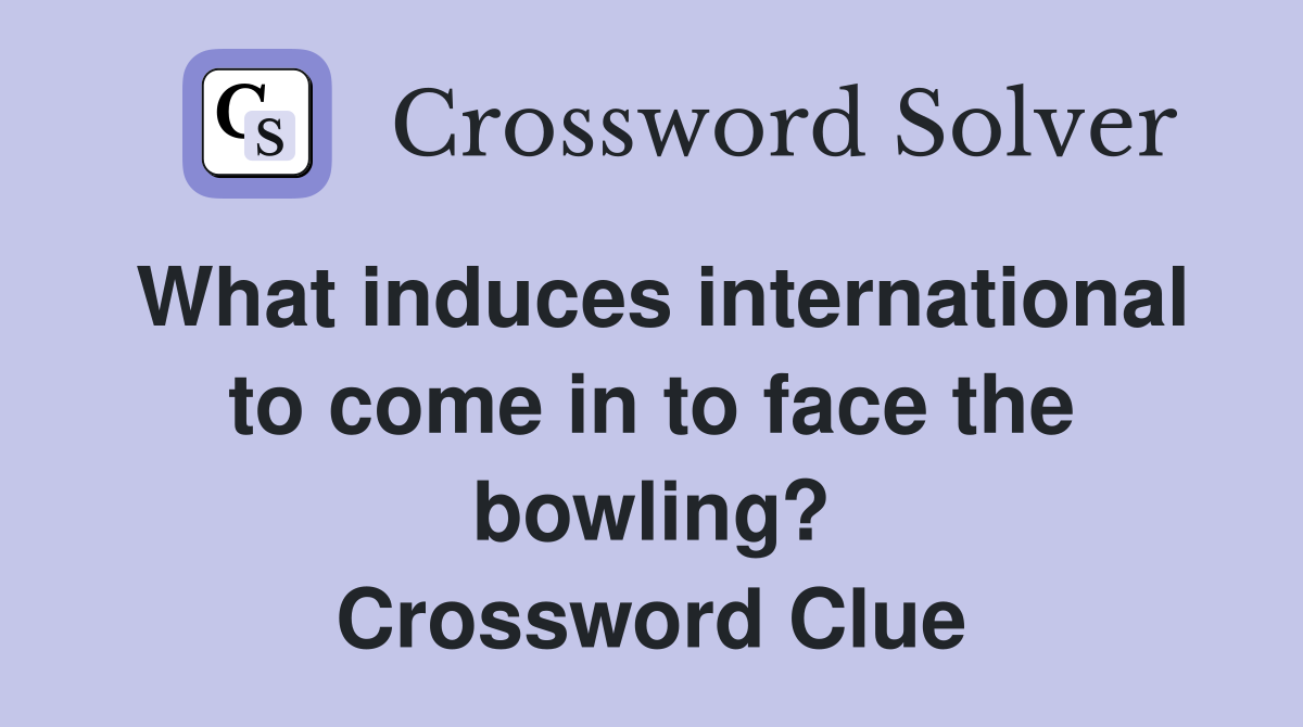 What induces international to come in to face the bowling? Crossword Clue