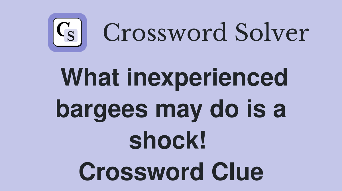 What inexperienced bargees may do is a shock!  Crossword Clue