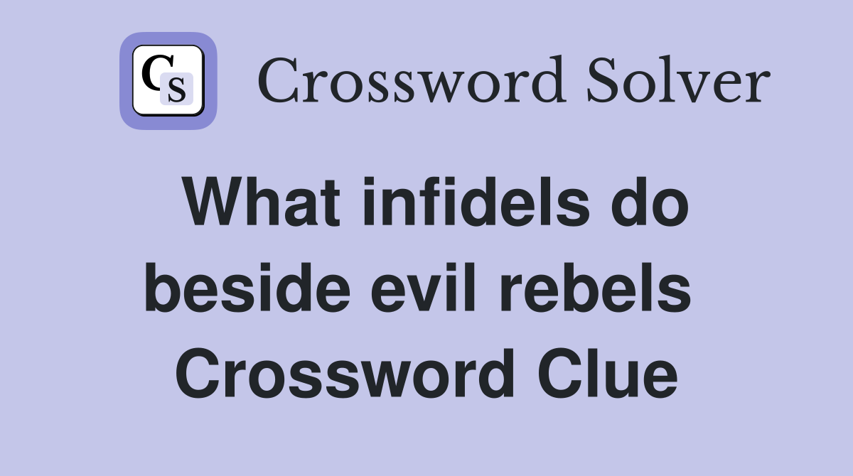 What infidels do beside evil rebels  Crossword Clue