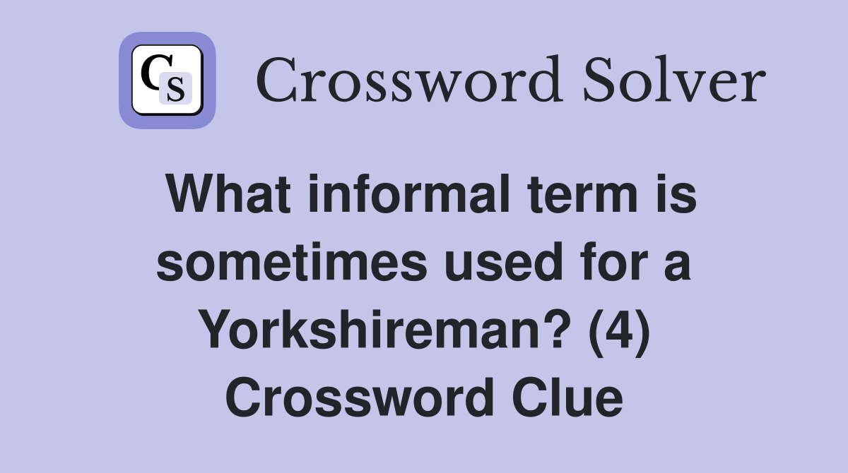 What informal term is sometimes used for a Yorkshireman? (4) Crossword Clue