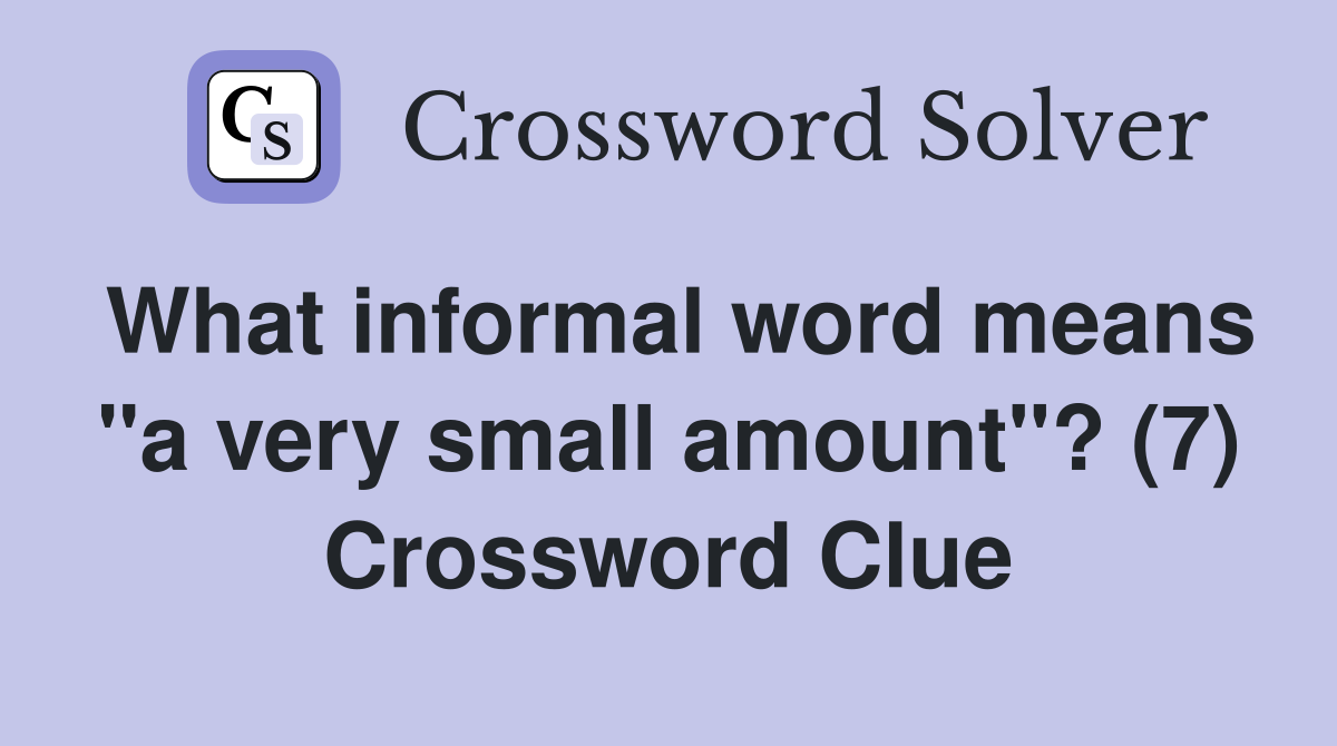 What informal word means "a very small amount"? (7) Crossword Clue