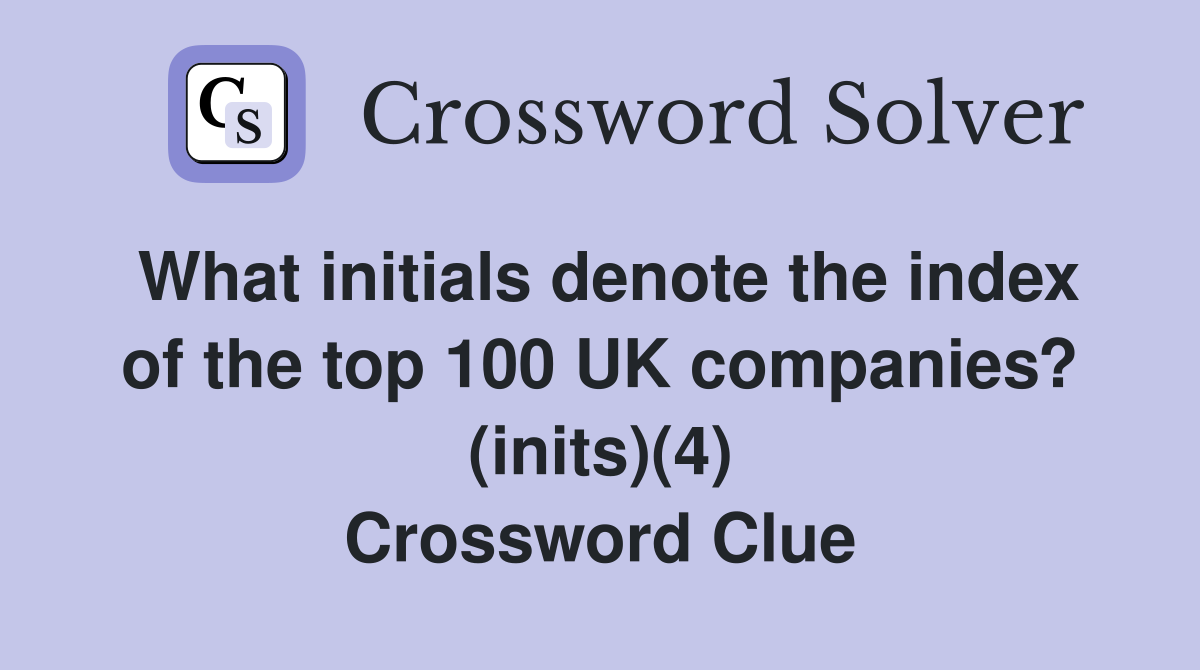 What initials denote the index of the top 100 UK companies? (inits)(4) Crossword Clue