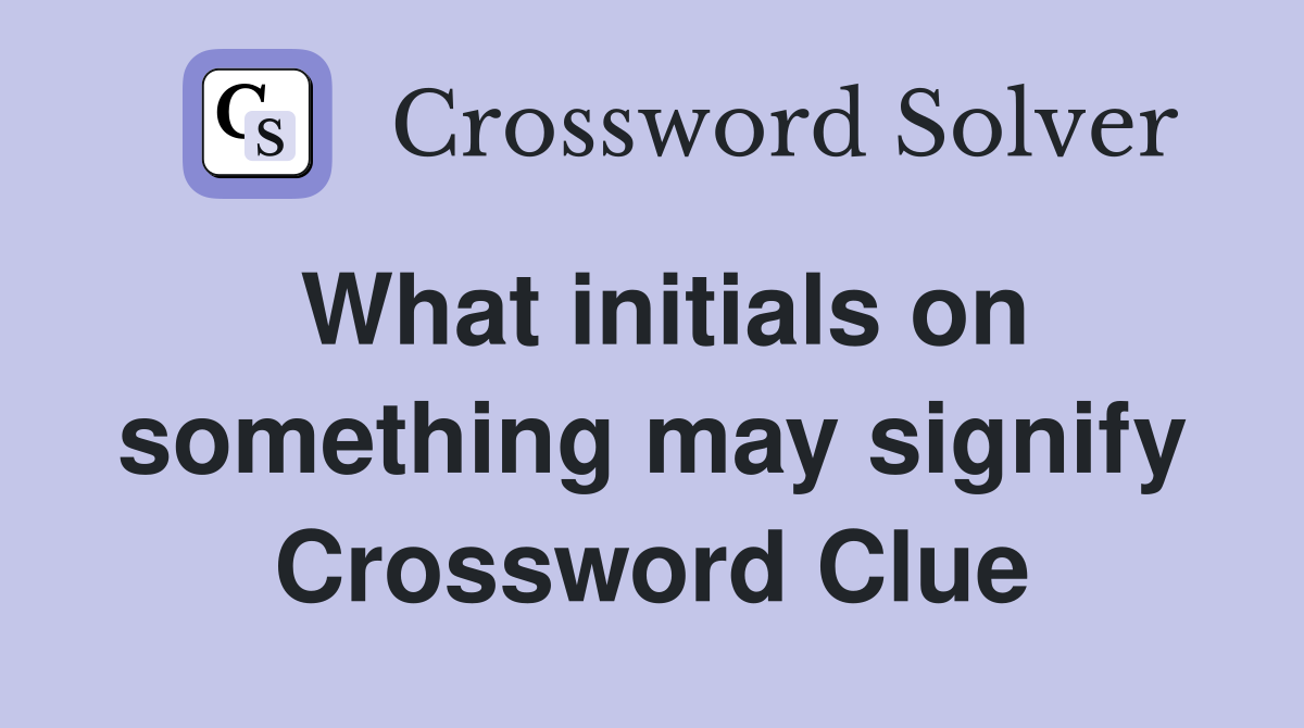 What initials on something may signify Crossword Clue