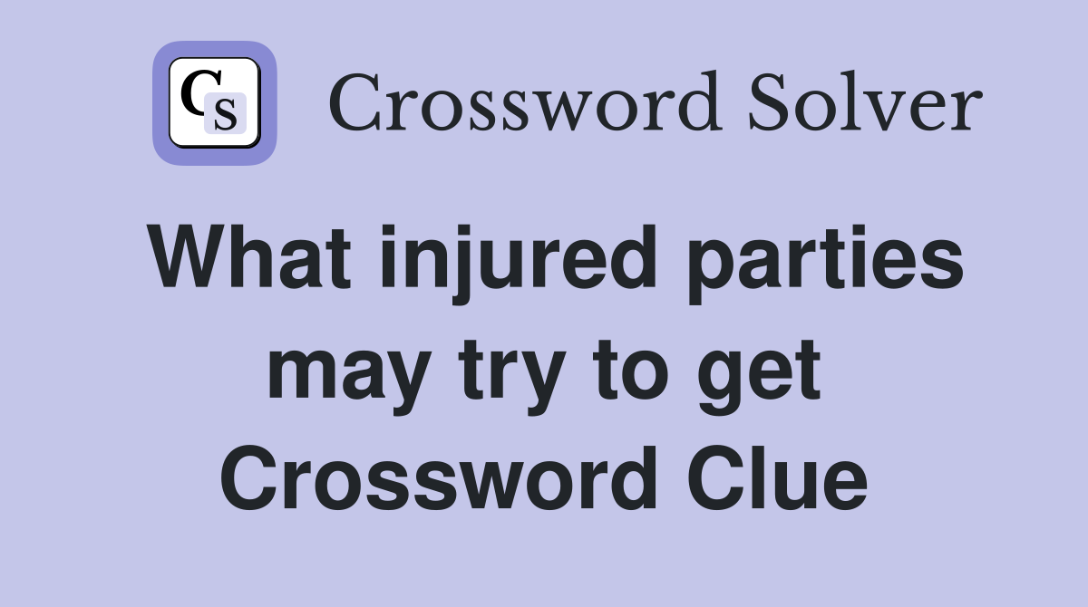 What injured parties may try to get Crossword Clue