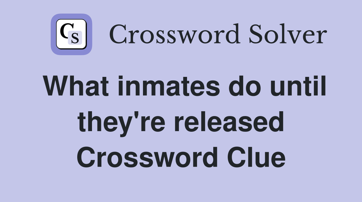 What inmates do until they're released Crossword Clue