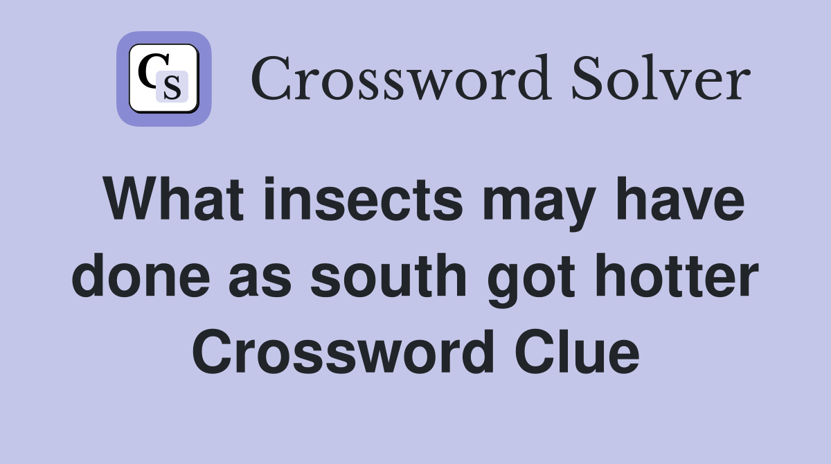 What insects may have done as south got hotter Crossword Clue