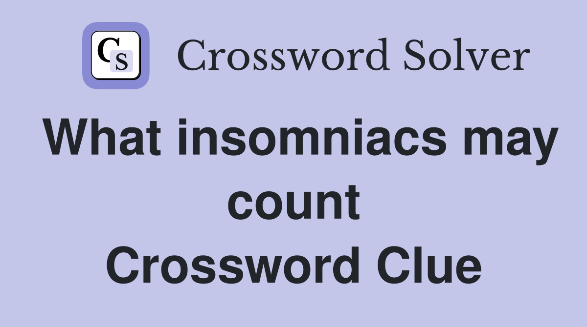 What insomniacs may count Crossword Clue