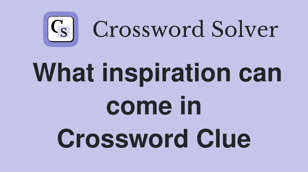 What inspiration can come in Crossword Clue