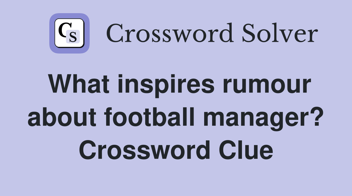 What inspires rumour about football manager? Crossword Clue