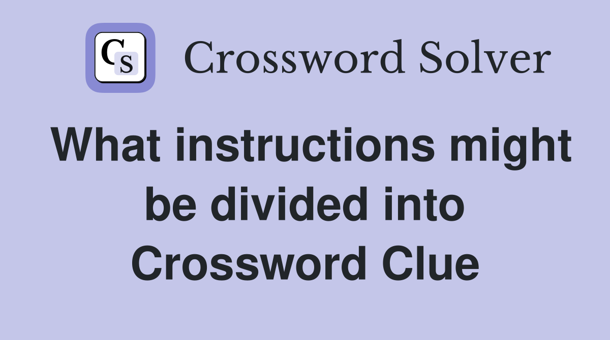 What instructions might be divided into Crossword Clue