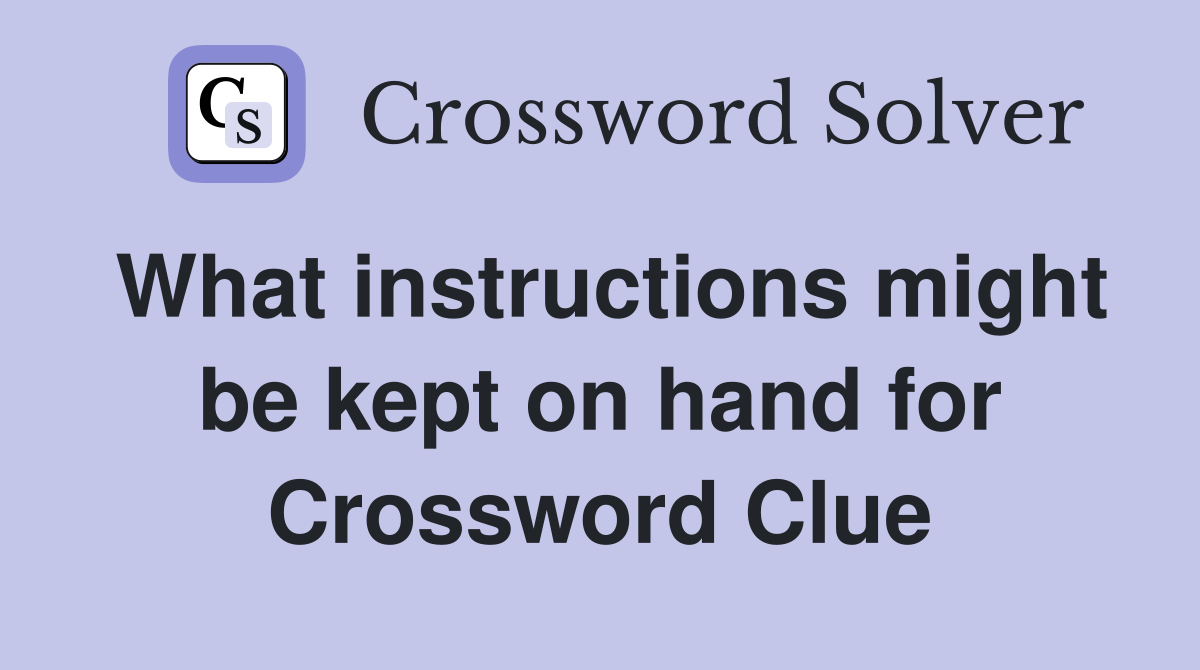 What instructions might be kept on hand for Crossword Clue