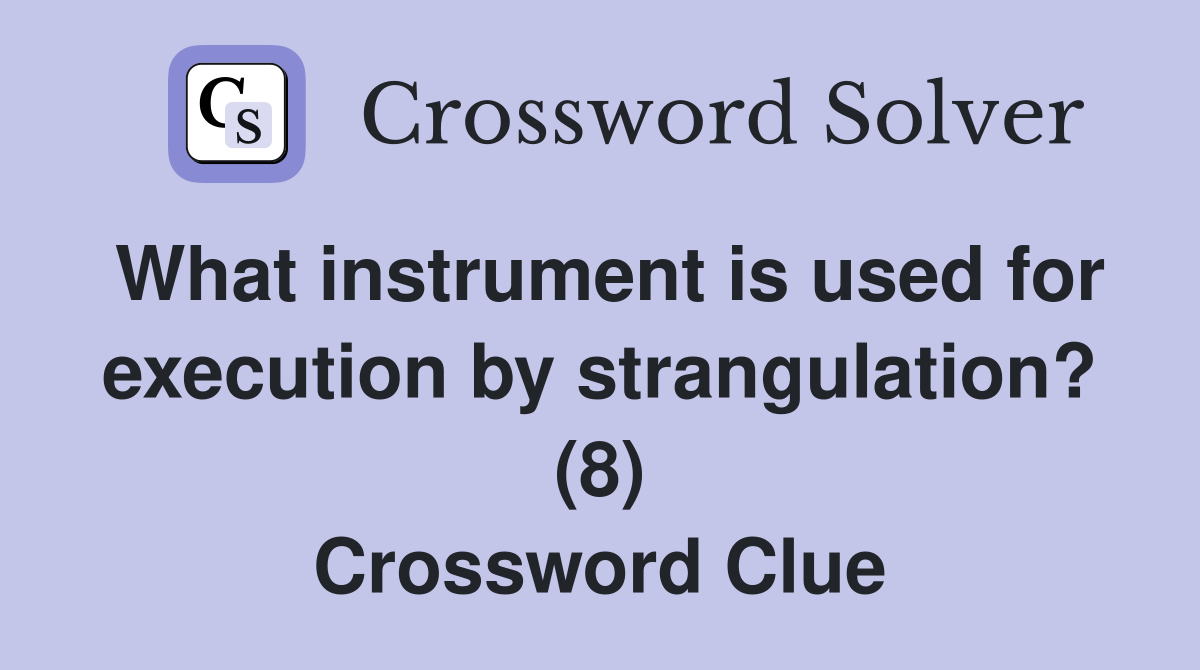 What instrument is used for execution by strangulation? (8) Crossword Clue