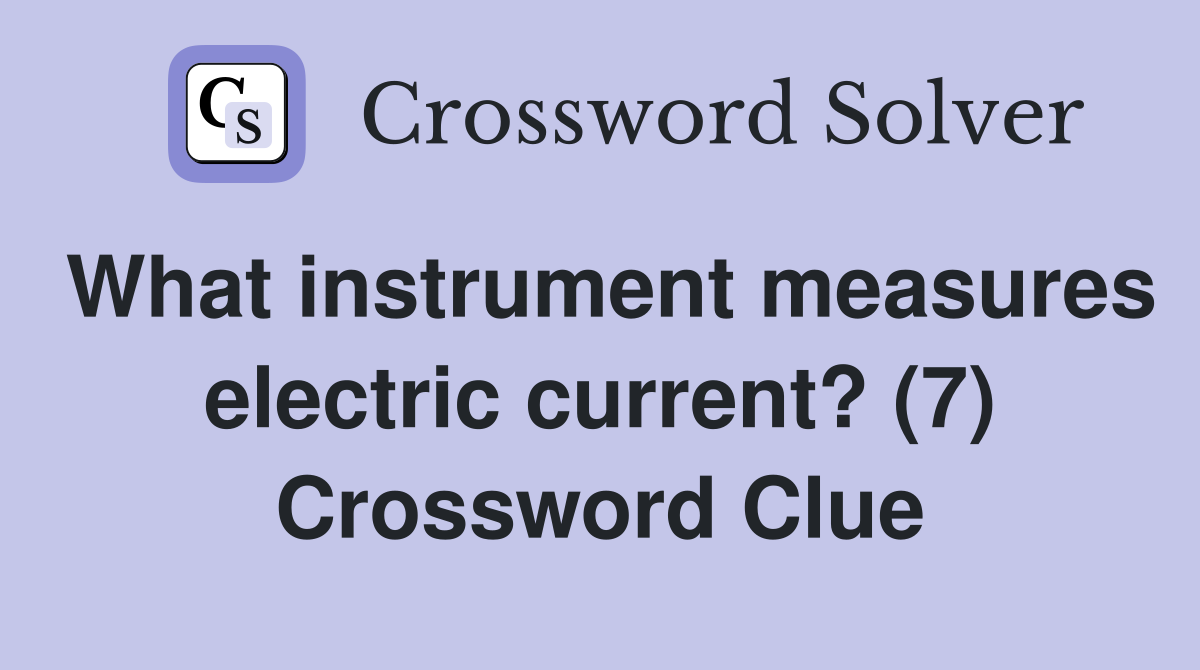 What instrument measures electric current? (7) Crossword Clue