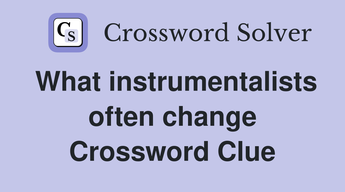What instrumentalists often change Crossword Clue