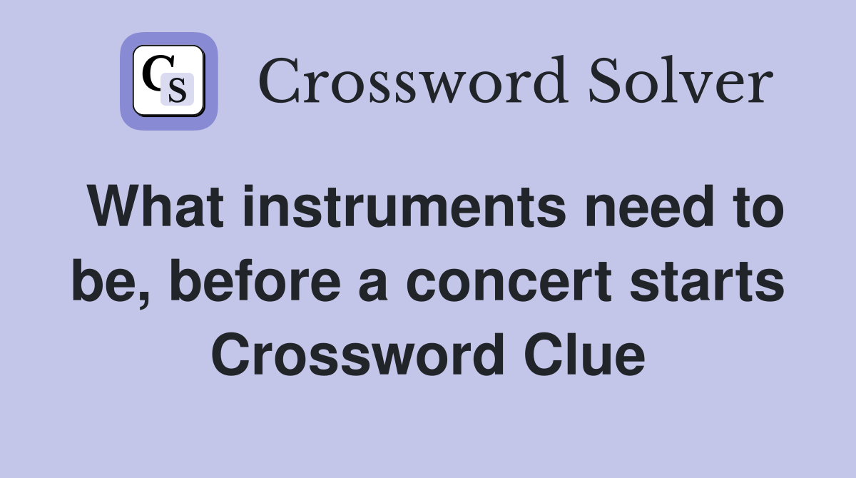 What instruments need to be, before a concert starts Crossword Clue