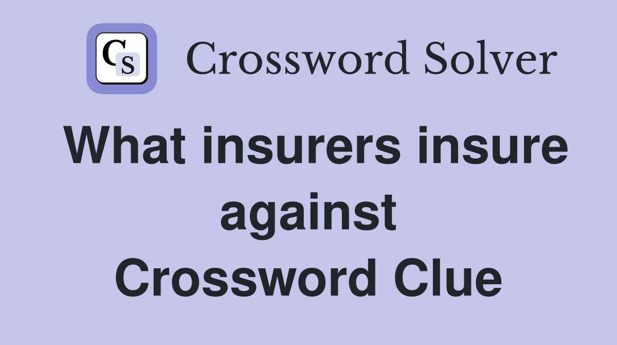 What insurers insure against Crossword Clue