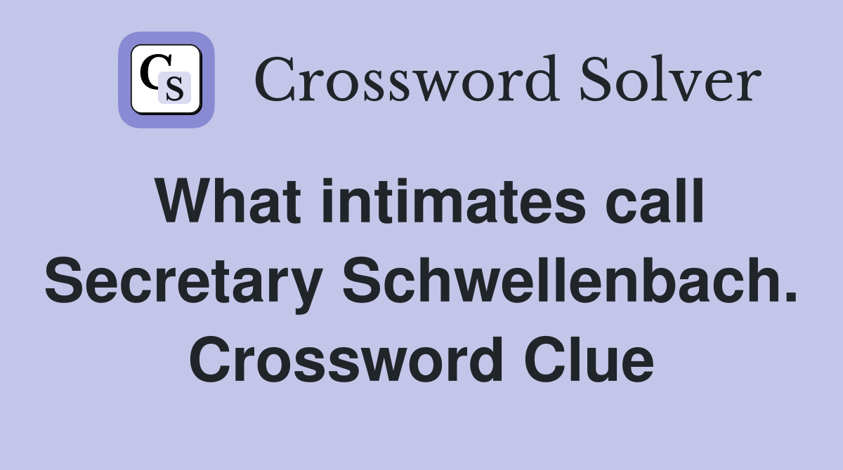 What intimates call Secretary Schwellenbach. Crossword Clue