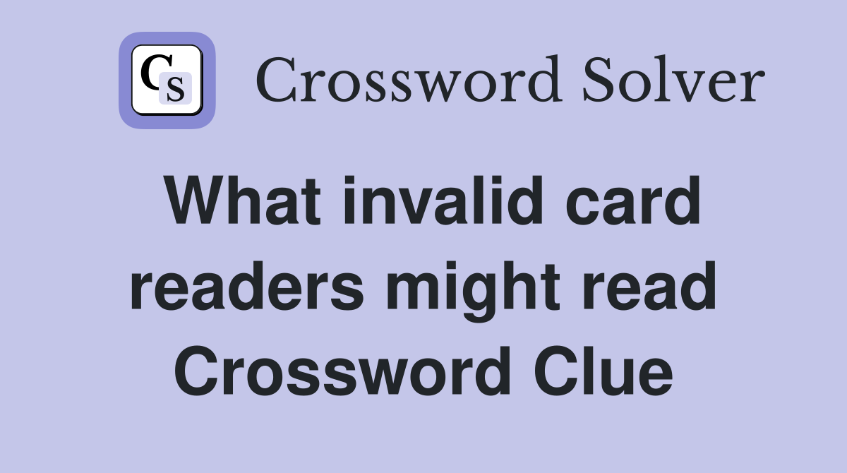 What invalid card readers might read Crossword Clue