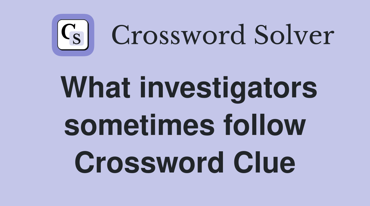 What investigators sometimes follow Crossword Clue