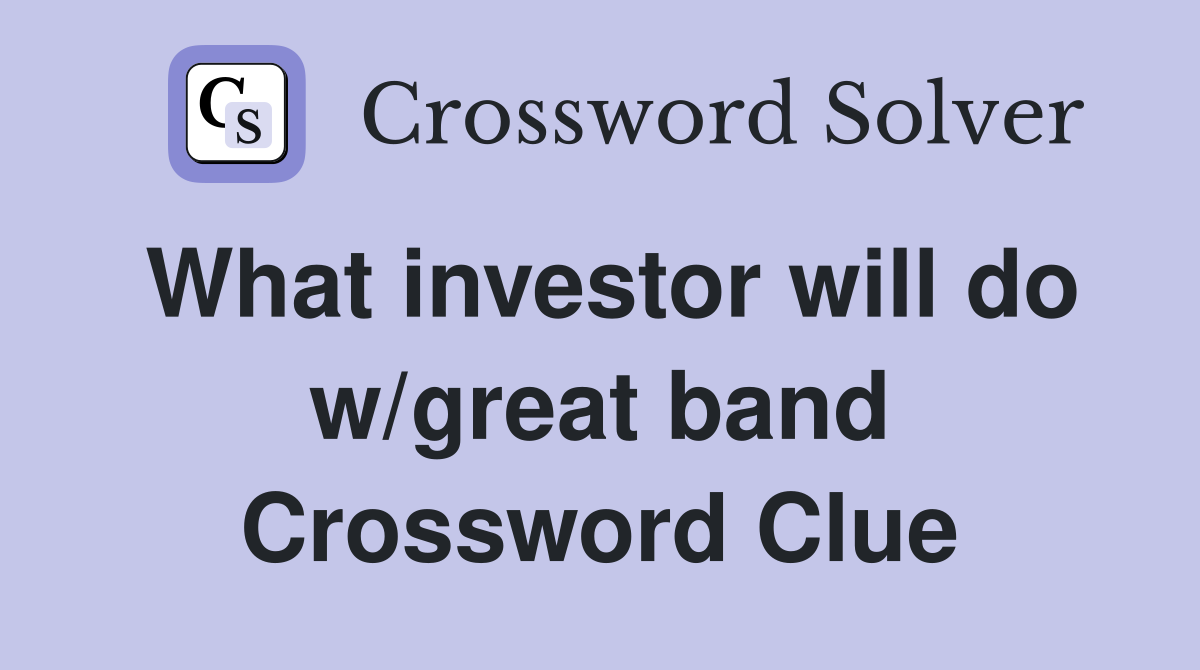 What investor will do w/great band Crossword Clue