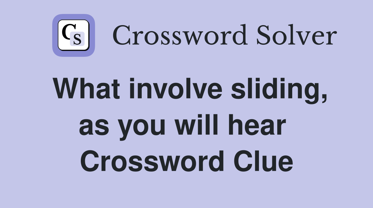 What involve sliding, as you will hear  Crossword Clue