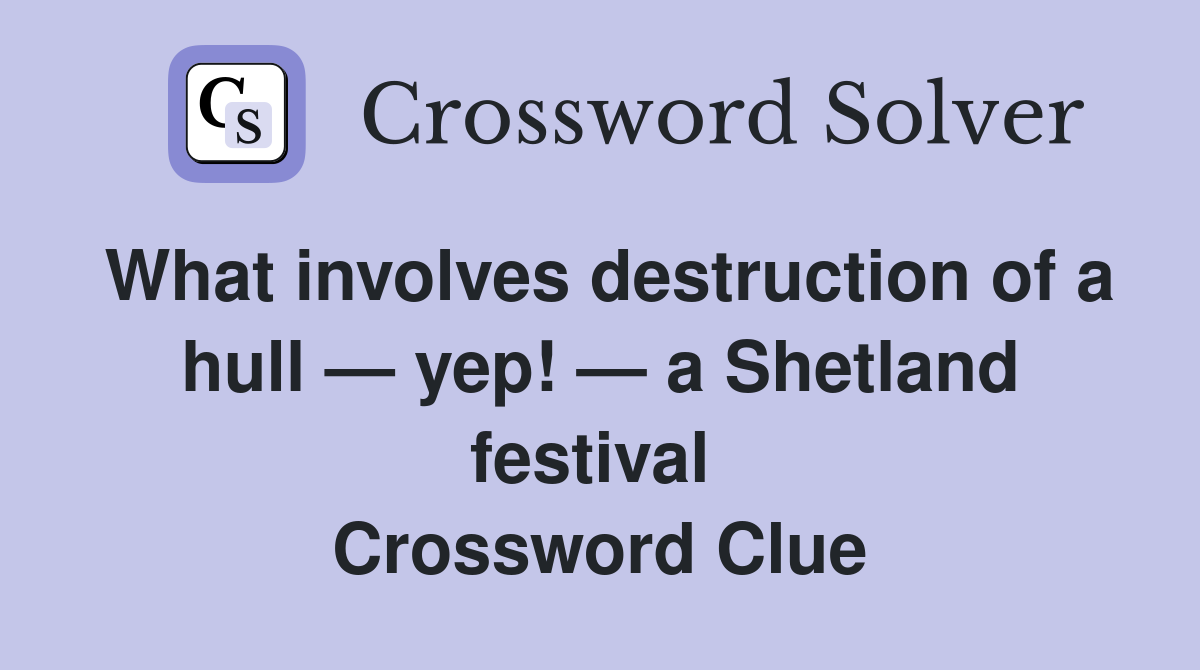 What involves destruction of a hull — yep! — a Shetland festival  Crossword Clue