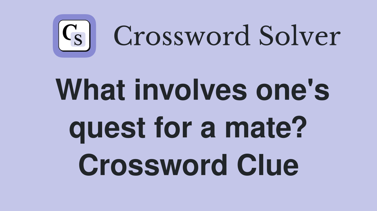 What involves one's quest for a mate? Crossword Clue