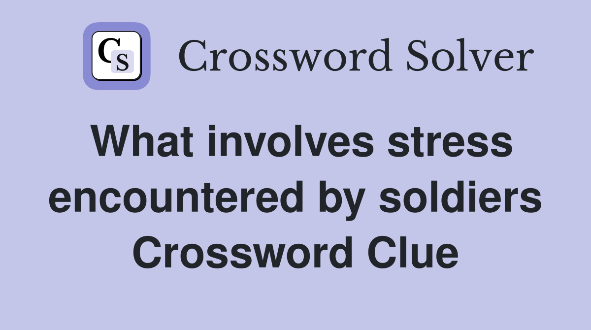 What involves stress encountered by soldiers Crossword Clue