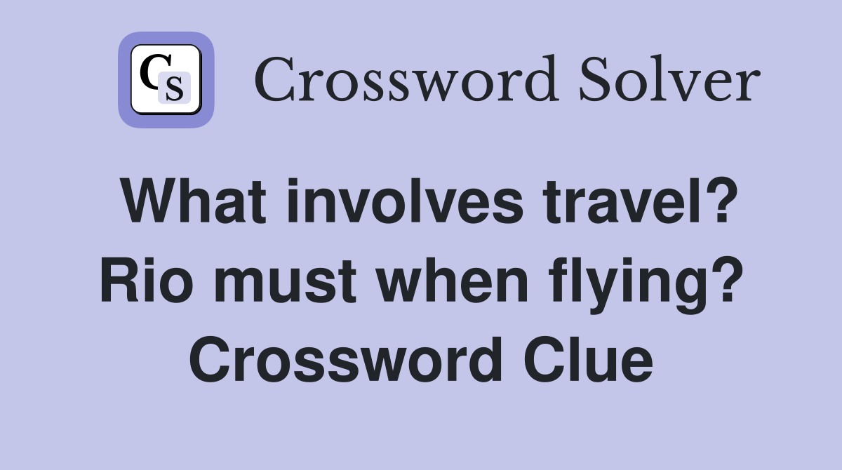 What involves travel? Rio must when flying? Crossword Clue