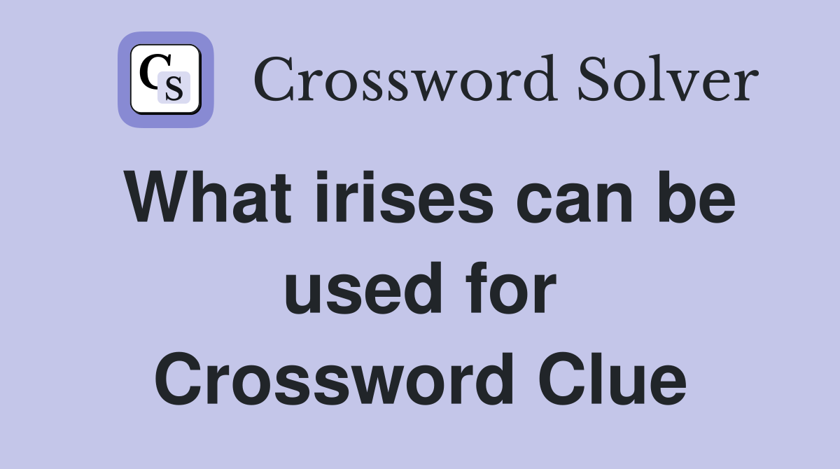What irises can be used for Crossword Clue