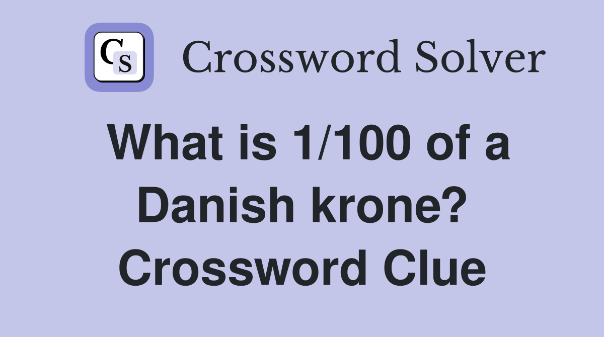 What is 1/100 of a Danish krone? Crossword Clue