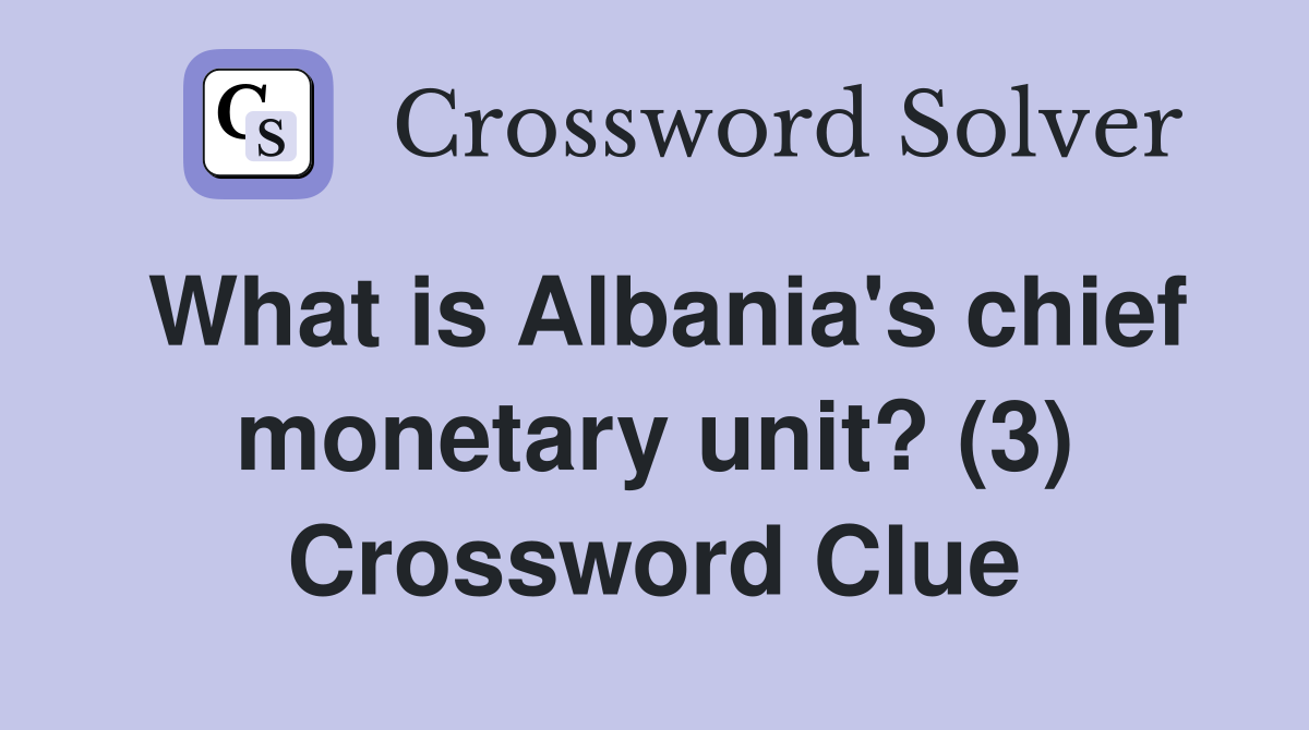 What is Albania's chief monetary unit? (3) Crossword Clue
