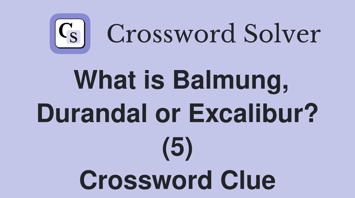 What is Balmung, Durandal or Excalibur? (5) Crossword Clue