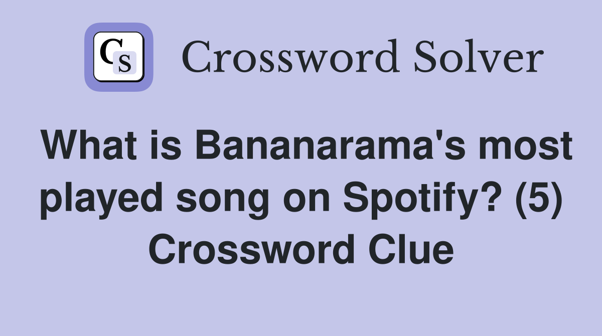 What is Bananarama's most played song on Spotify? (5) Crossword Clue