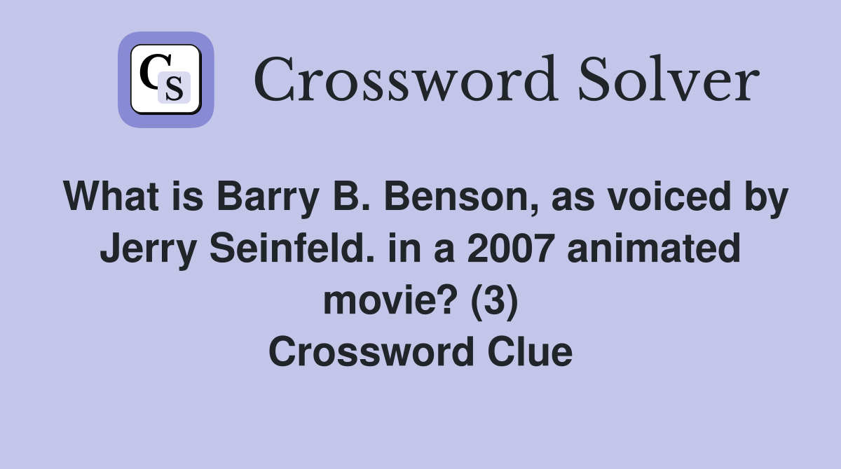 What is Barry B. Benson, as voiced by Jerry Seinfeld. in a 2007 animated movie? (3) Crossword Clue