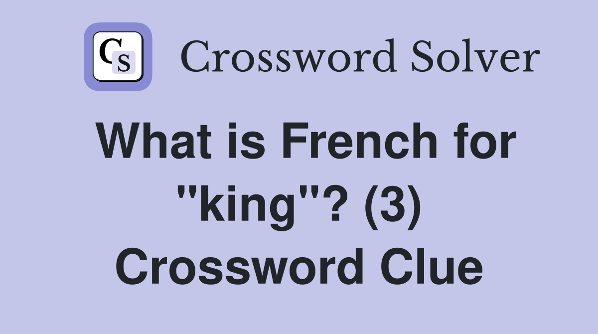 What is French for "king"? (3) Crossword Clue