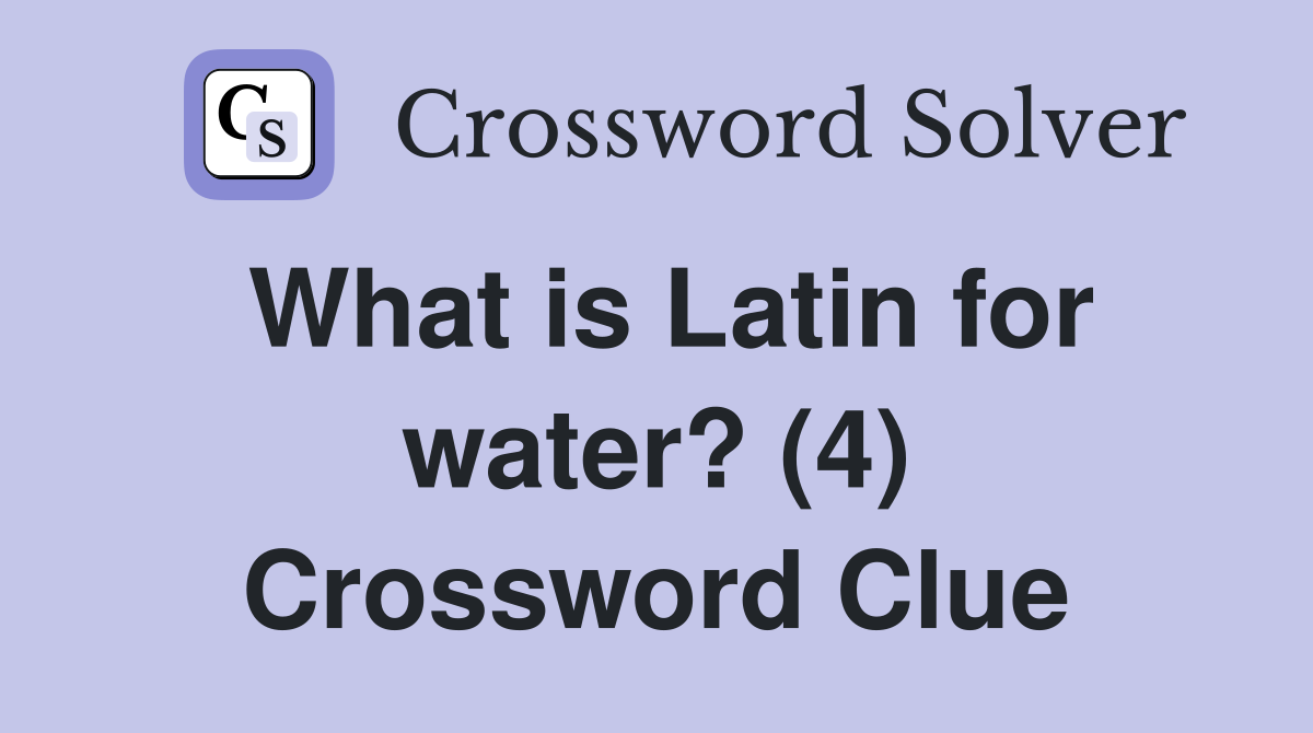 What is Latin for water? (4) Crossword Clue