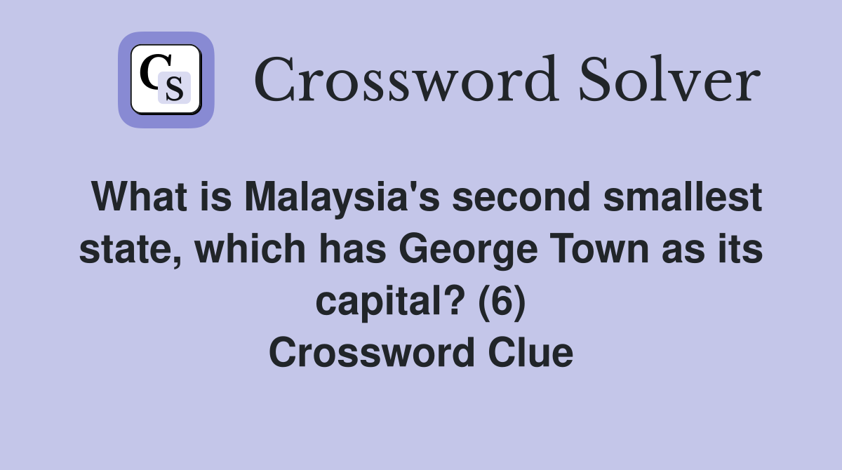 What is Malaysia's second smallest state, which has George Town as its capital? (6) Crossword Clue