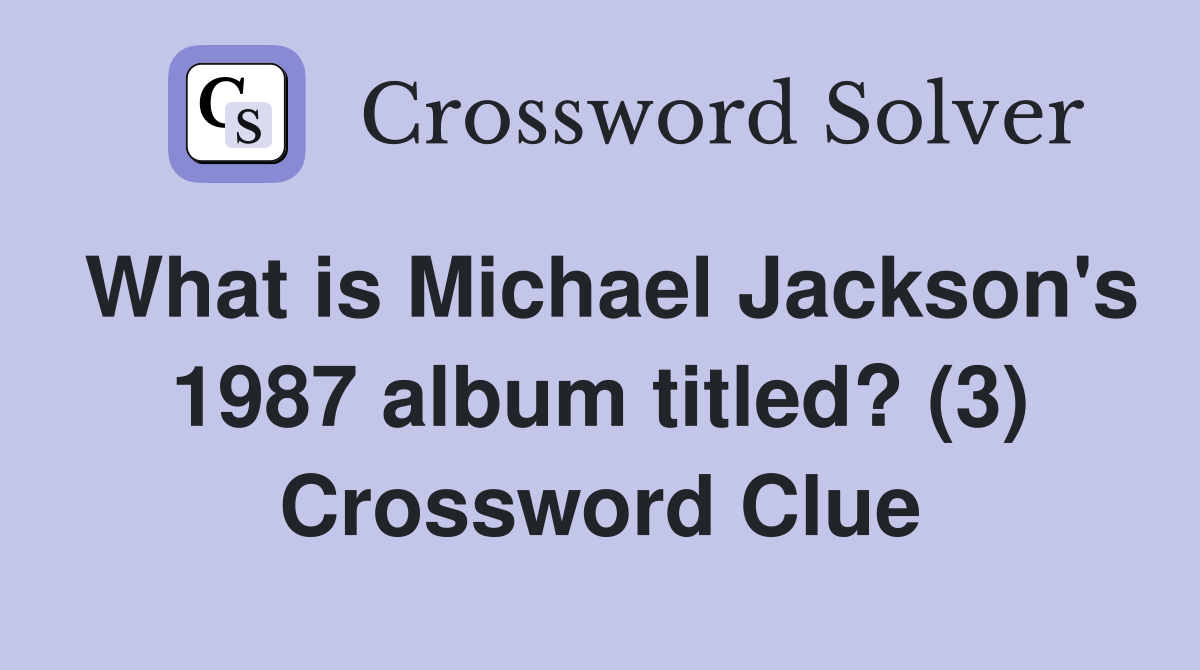 What is Michael Jackson's 1987 album titled? (3) Crossword Clue