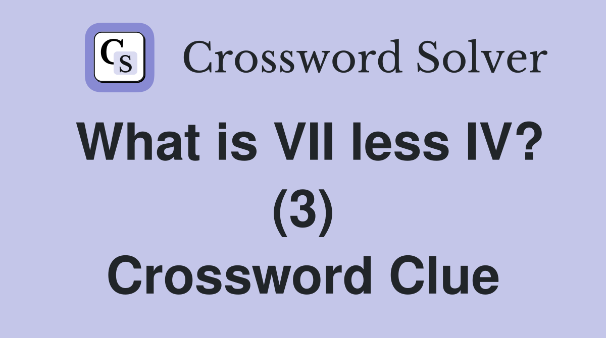 What is VII less IV? (3) Crossword Clue