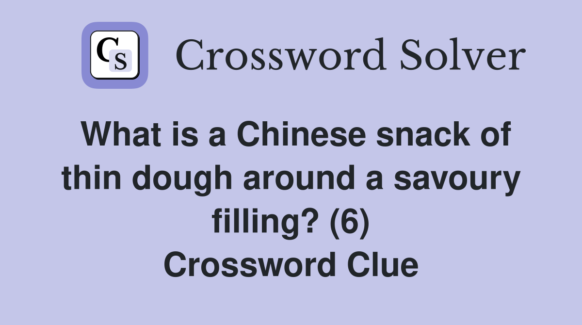 What is a Chinese snack of thin dough around a savoury filling? (6) Crossword Clue