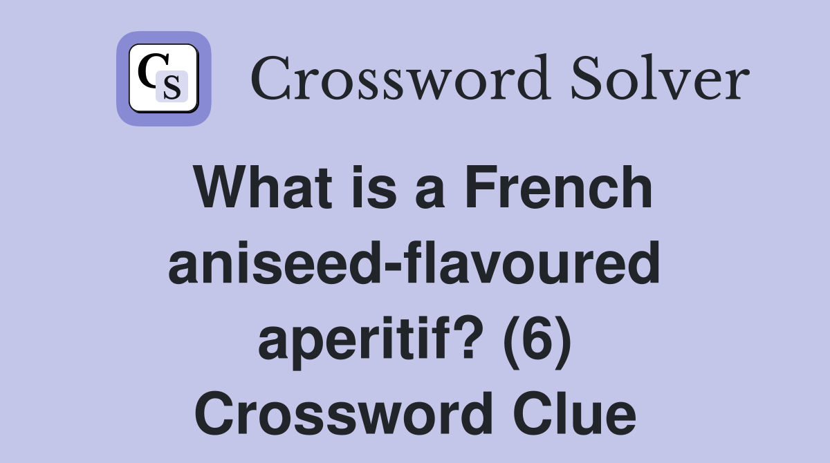 What is a French aniseed-flavoured aperitif? (6) Crossword Clue
