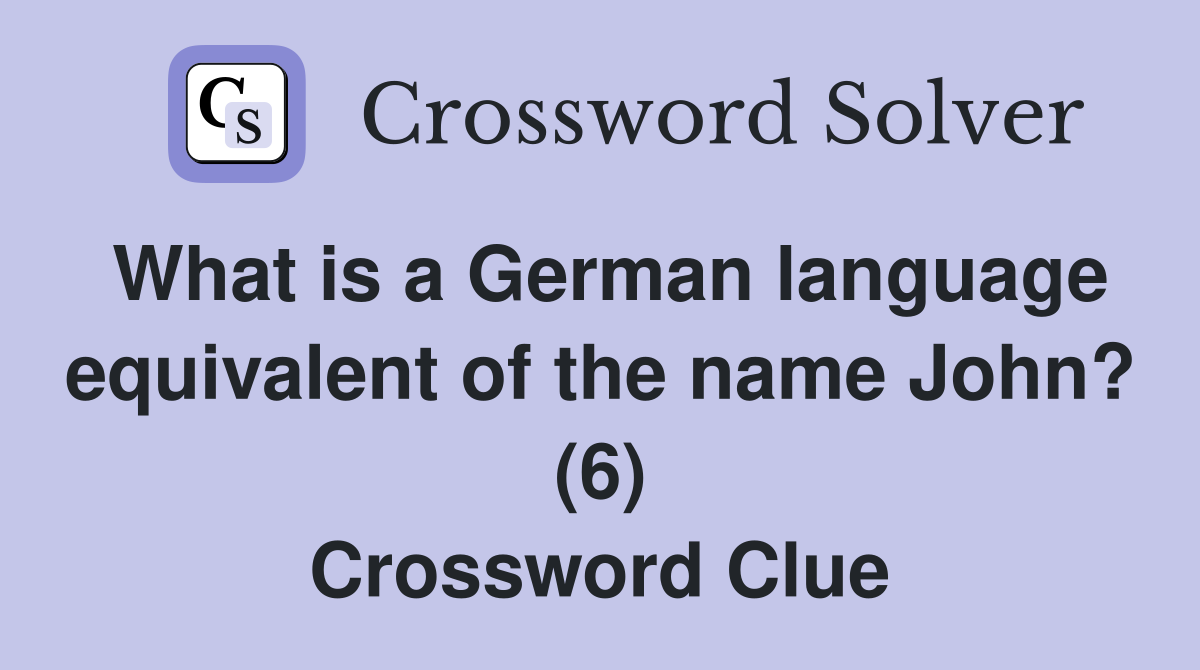 What is a German language equivalent of the name John? (6) Crossword Clue