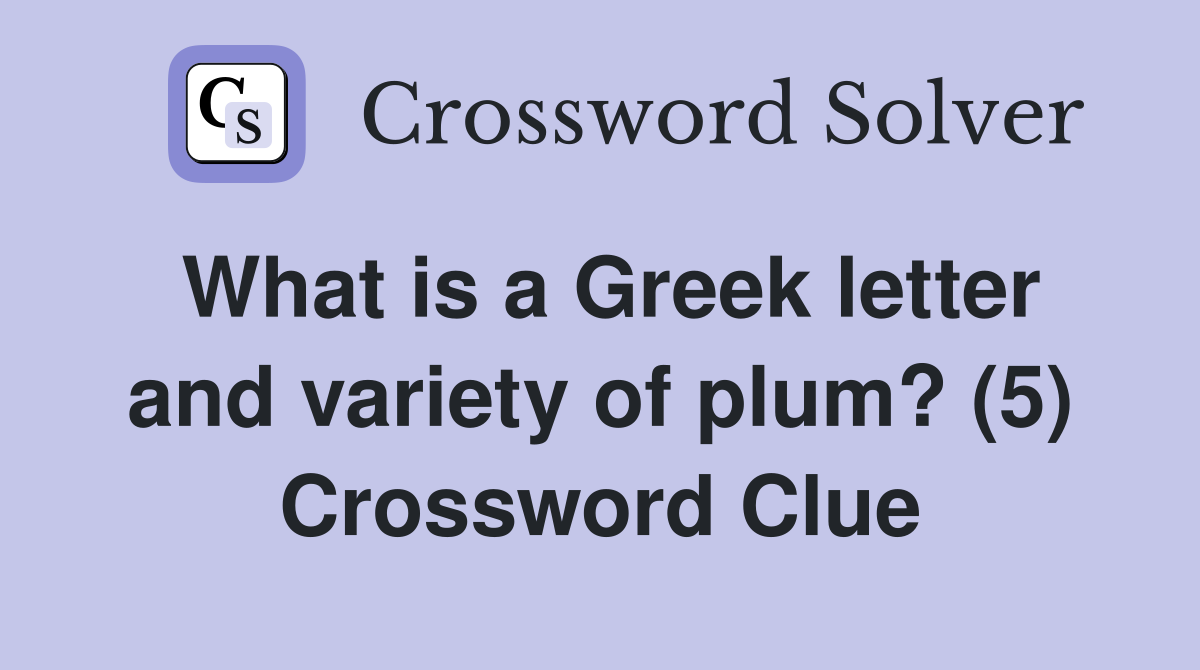 What is a Greek letter and variety of plum? (5) Crossword Clue