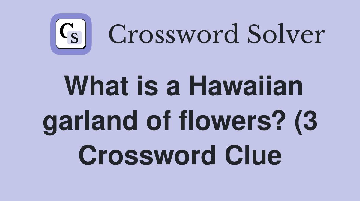 What is a Hawaiian garland of flowers? (3) Crossword Clue Answers What is a Hawaiian garland of flowers? (3) Crossword Clue Answers