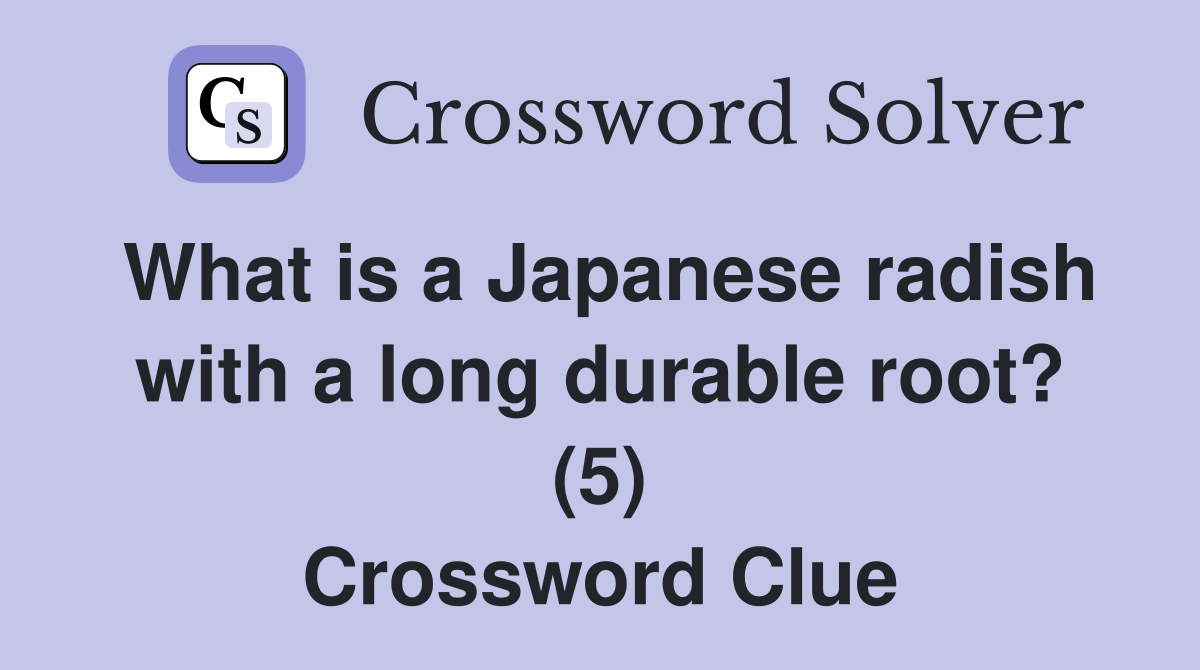 What is a Japanese radish with a long durable root? (5) Crossword Clue